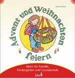 Mit Kindern Advent und Weihnachten feiern: Ideen für Familie, Kindergarten und Grundschule