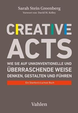 Creative Acts: Wie Sie auf unkonventionelle und überraschende Weise denken, gestalten und führen