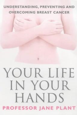 Your Life In Your Hands: Understanding, Preventing and Overcoming Breast Cancer