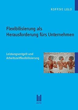 Flexibilisierung als Herausforderung fürs Unternehmen: Leistungsentgeld und Arbeitszeitflexibilisierung (Beiträge zur Wirtschaftswissenschaft)