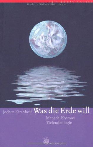 Was die Erde will: Mensch, Kosmos, Tiefenökologie