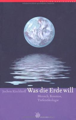 Was die Erde will: Mensch, Kosmos, Tiefenökologie