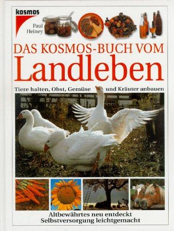 Das Kosmos- Buch vom Landleben. Tiere halten, Obst, Gemüse und Kräuter anbauen