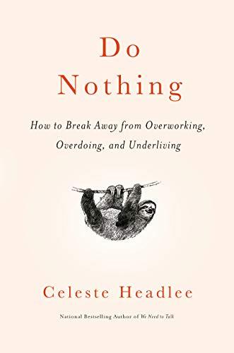 Do Nothing: How to Break Away from Overworking, Overdoing, and Underliving