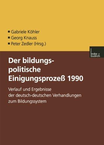 Der bildungspolitische Einigungsprozess 1990: Verlauf Und Ergebnisse Der Deutsch-Deutschen Verhandlungen Zum Bildungssystem (German Edition)