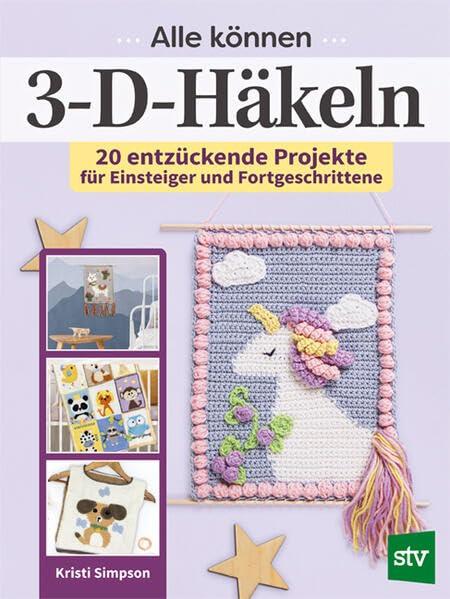 Alle können 3D-Häkeln: 20 entzückende Projekte für Einsteiger und Fortgeschrittene