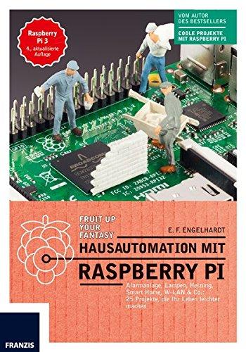 Hausautomation mit Raspberry Pi: Alarmanlage, Heizung, Smart Home, W-LAN & Co: 20 Projekte, die Ihr Leben leichter machen.