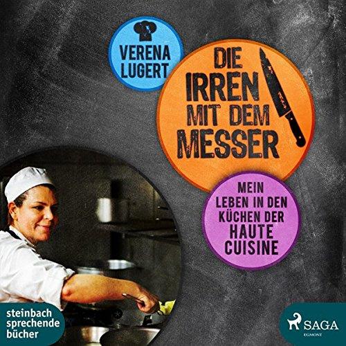 Die Irren mit dem Messer: Mein Leben in den Küchen der Haute Cuisine