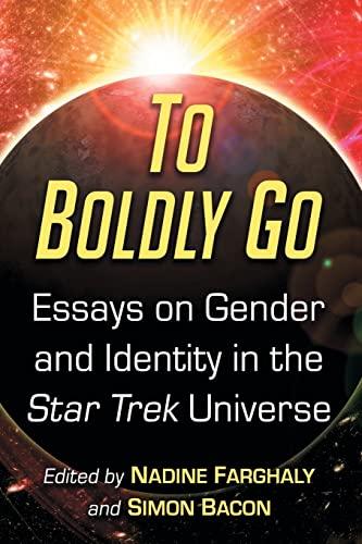 To Boldly Go: Essays on Gender and Identity in the Star Trek Universe