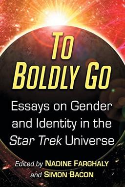 To Boldly Go: Essays on Gender and Identity in the Star Trek Universe