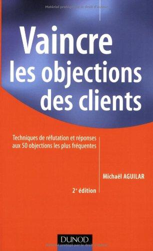 Vaincre les objections des clients : techniques de réfutation et réponses aux 50 objections les plus fréquentes