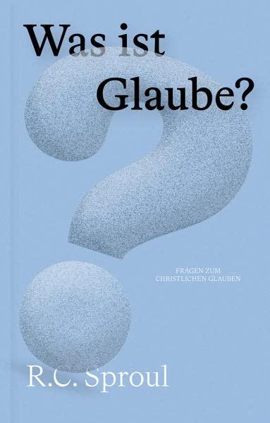 Was ist Glaube? (Fragen zum christlichen Glauben)