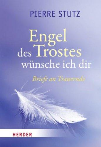 Engel des Trostes wünsche ich dir: Briefe an Trauernde