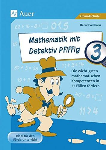 Mathematik mit Detektiv Pfiffig Klasse 3: Die wichtigsten mathematischen Kompetenzen mit 22 Fällen fördern (Mathe mit Detektiv Pfiffig)