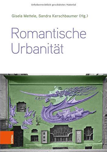 Romantische Urbanität: Transdisziplinäre Perspektiven vom 19. bis zum 21. Jahrhundert