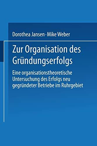 Zur Organisation des Gründungserfolgs: Eine organisationstheoretische Untersuchung des Erfolgs neu gegründeter Betriebe im Ruhrgebiet