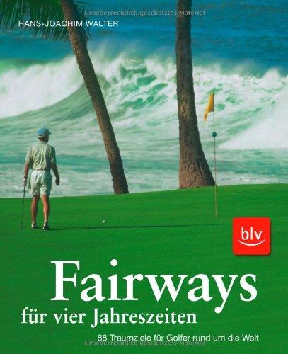 Fairways für vier Jahreszeiten: 88 Traumziele für Golfer rund um die Welt