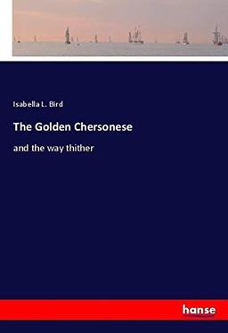 The Golden Chersonese: and the way thither