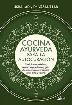 Cocina ayurveda para la autocuración : principios ayurvédicos, recetas vegetarianas y guía de alimentos curativos para vata, pitta y kapha (Nutrición y salud)