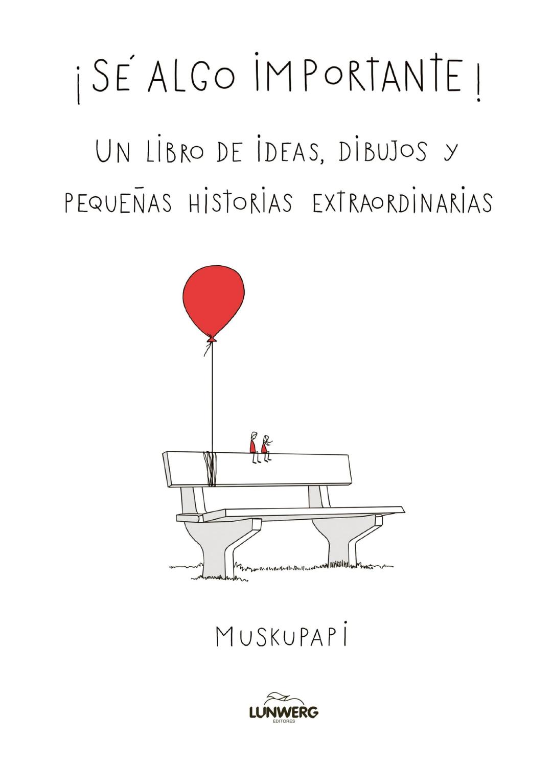 Sé algo importante: Un libro de ideas, dibujos y pequeñas historias extraordinarias (Humor)