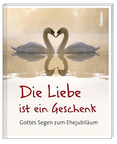 Die Liebe ist ein Geschenk: Gottes Segen zum Ehejubiläum