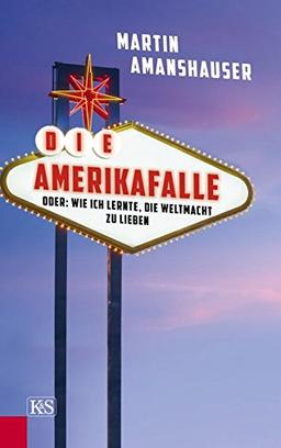 Die Amerikafalle: oder: Wie ich lernte, die Weltmacht zu lieben