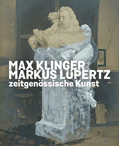 Max Klinger. Markus Lüpertz. Zeitgenössische Kunst: Ausst.Kat. Museum der bildenden Künste, Leipzig 2017