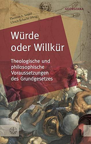 Würde oder Willkür: Theologische und philosophische Voraussetzungen des Grundgesetzes (GEORGIANA / Neue theologische Perspektiven)