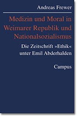 Medizin und Moral in Weimarer Republik und Nationalsozialismus: Die Zeitschrift »Ethik« unter Emil Abderhalden