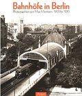 Bahnhöfe in Berlin. Photographien von Max Missmann. 1903 - 1930