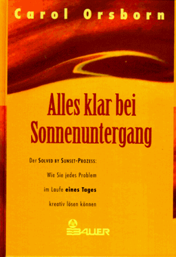 Alles klar bei Sonnenuntergang. Der Solved by Sunset-Prozess: Wie Sie jedes Problem im Laufe eines Tages kreativ lösen können