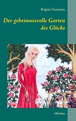 Der geheimnisvolle Garten des Glücks: Märchen