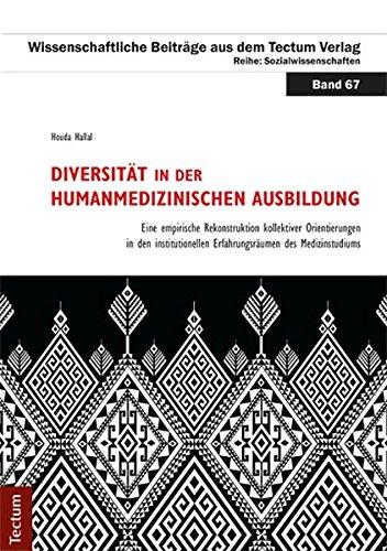 Diversität in der humanmedizinischen Ausbildung: Eine empirische Rekonstruktion kollektiver Orientierungen in den institutionellen Erfahrungsräumen ... Beiträge aus dem Tectum-Verlag)