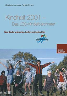 Kindheit 2001 Das LBS-Kinderbarometer: Was Kinder wünschen, hoffen und befürchten (Buchreihe der LBS-Initiative Junge Familie)