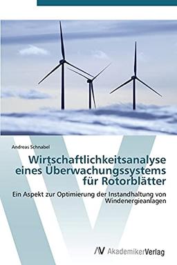 Wirtschaftlichkeitsanalyse eines Überwachungssystems für Rotorblätter: Ein Aspekt zur Optimierung der Instandhaltung von Windenergieanlagen