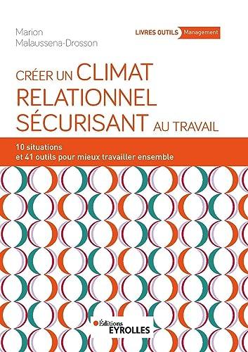 Créer un climat relationnel sécurisant au travail : 10 situations et 41 outils pour mieux travailler ensemble