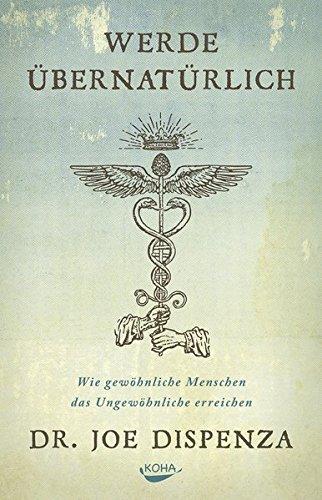 Werde übernatürlich: Wie gewöhnliche Menschen das Ungewöhnliche erreichen