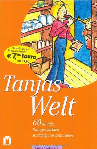 Tanja's Welt. 60 launige Kurzgeschichten - so richtig aus dem Leben