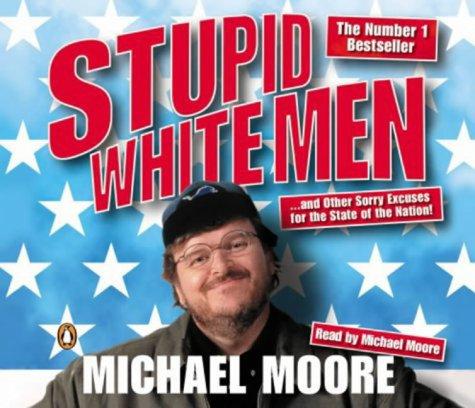 Stupid White Men: ...and Other Sorry Excuses for the State of the Nation