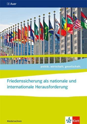 Friedenssicherung als nationale und internationale Herausforderung ab Abiturjahrgang 2024: Themenheft für das Kurssemester 13.1 Klasse 13 (politik. wirtschaft. gesellschaft.)