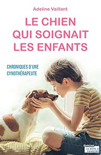 Le chien qui soignait les enfants : chroniques d'une cynothérapeute