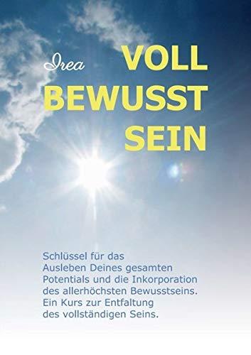 VOLL BEWUSST SEIN: Schlüssel für das Ausleben Deines gesamten Potentials und die Inkorporation des allerhöchsten Bewusstseins. Ein Kurs zur Entfaltung des vollständigen Seins.