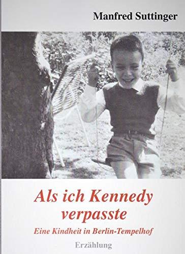 Als ich Kennedy verpasste: Eine Kindheit in Berlin-Tempelhof