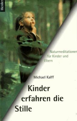 Kinder erfahren die Stille. Naturmeditationen für Kinder und Eltern