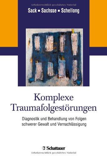 Komplexe Traumafolgestörungen: Diagnostik und Behandlung von Folgen schwerer Gewalt und Vernachlässigung