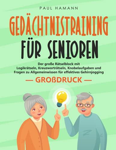 Großdruck: Gedächtnistraining für Senioren: Der große Rätselblock mit Logikrätseln, Kreuzworträtseln, Knobelaufgaben und Fragen zu Allgemeinwissen für effektives Gehirnjogging