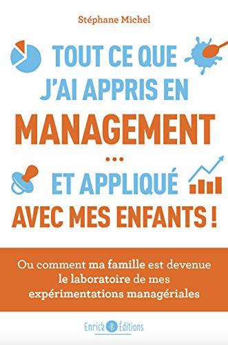 Tout ce que j'ai appris en management... et appliqué avec mes enfants : ou comment ma famille est devenue le laboratoire de mes expériences managériales