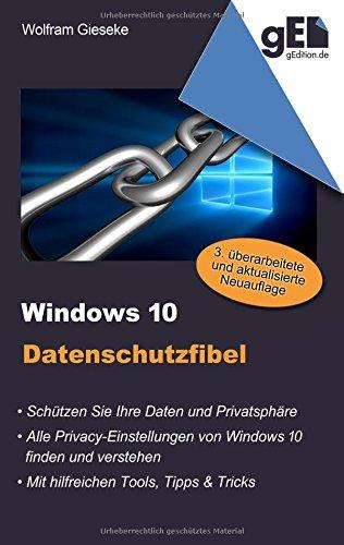 Windows 10 Datenschutzfibel: Alle Privacy-Optionen in Windows 10 finden, verstehen und richtig einstellen