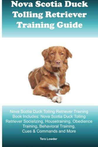 Nova Scotia Duck Tolling Retriever Training Guide Nova Scotia Duck Tolling Retriever Training Book Includes: Nova Scotia Duck Tolling Retriever ... Behavioral Training, Cues & Commands and More