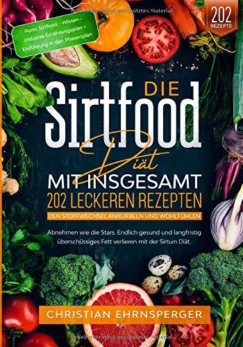 Die Sirtfood Diät – Mit 202 leckeren Rezepten den Stoffwechsel ankurbeln und wohlfühlen: Abnehmen wie die Stars. Endlich gesund und langfristig überschüssiges Fett verlieren mit der Sirtuin Diät